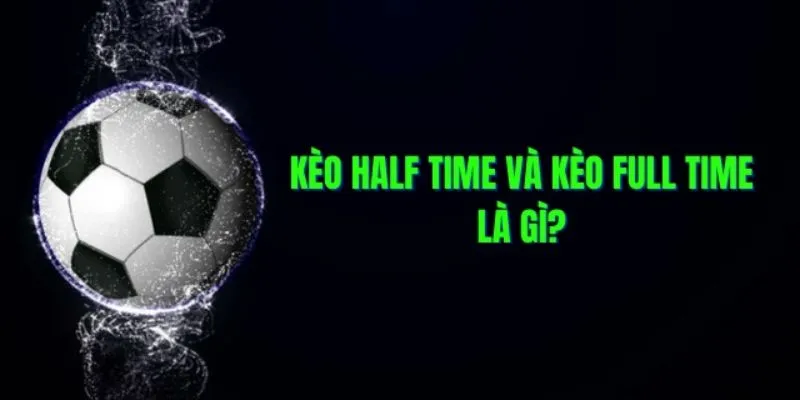 Kèo Half Time - Full Time - Chơi Là Thắng, Ăn Cược Gấp 5 Lần